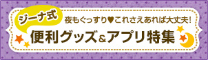 ジーナ式 便利グッズ&アプリ特集